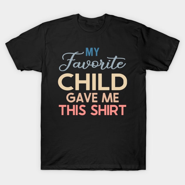 My Favorite Child Gave Me This Shirt T-Shirt by DragonTees